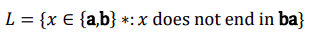 L-(x є {a,b) *: x does not end in ba