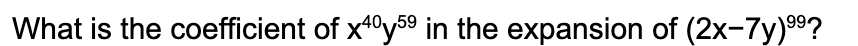 What is the coefficient of x40y59 in the expansion of (2x-7y)99?