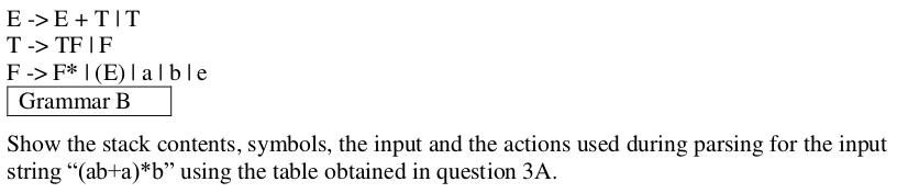 E->E TIT T- TFIF F->F*(Elalble Grammar B Show the stack contents, symbols, the input and the actions used during parsing for