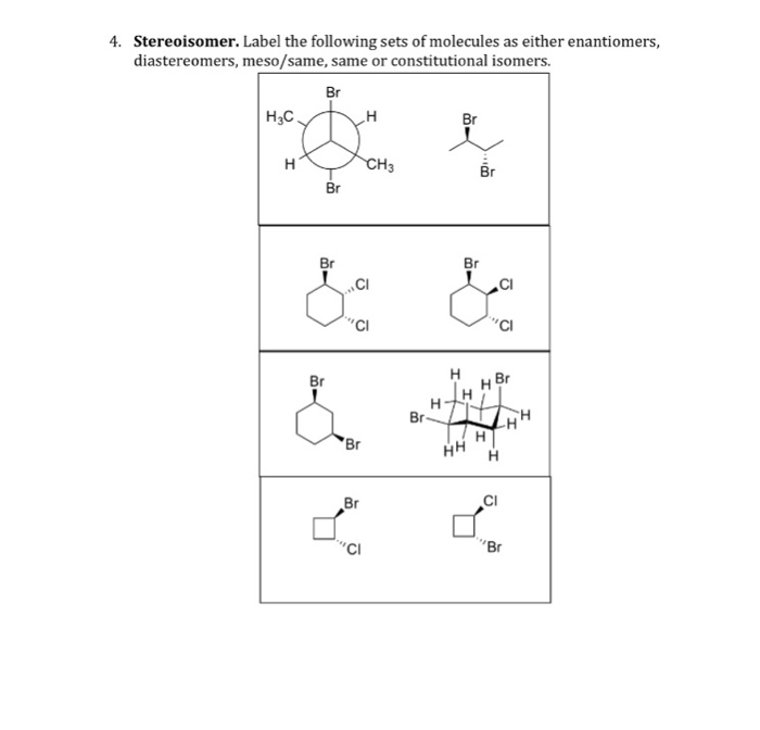 Stereoisomer. Label the following sets of molecules as either enantiomers, diastereomers, meso/same, same or constitutional isomers. 4. Br H3C Br Br 에。 C CI Cl Br Br CI