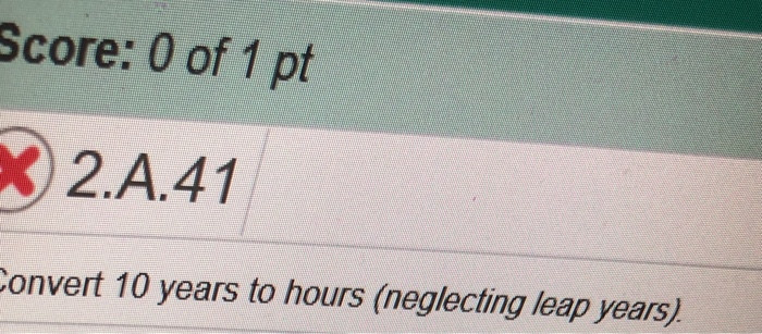 Solved Score 0 Of 1 Pt X2 A 41 Onvert 10 Years To Hours 0 Of 1 Pt X2 A 41 Onvert 10 Years To