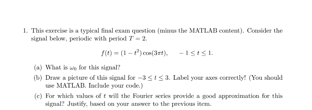 1. This exercise is a typical final exam question (minus the MATLAB content). Consider the signal below, periodic with period