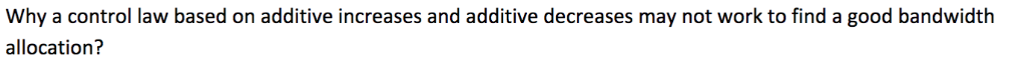 Why a control law based on additive increases and additive decreases may not work to find a good bandwidth allocation?