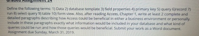 Define the following terms: 1) Data 2) database template 3) field properties 4) primary key 5) query 6)record 7) run 8) selec