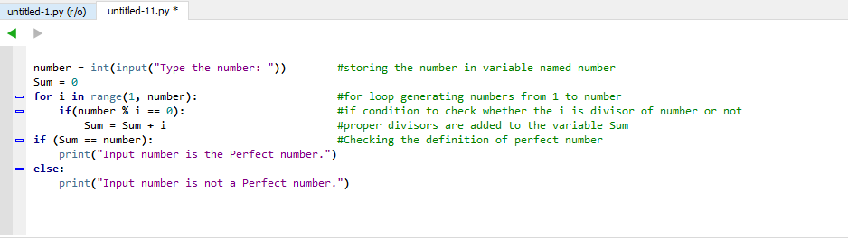 untitled-1.py (r/o) untited-11.py numberint (input( Type the number: )) #storing the number in variable named number - for i in range(1, number): -if(number % i-0): #for loop generating numbers from 1 to number #if condition to check whether the i is divisor of number or not #proper divisors are added to the variable Sum Checking the definition of perfect number SumSumi -if (Sum number): print(Input number is the Perfect number.) else: print( Input number is not a Perfect number.)