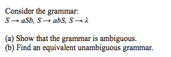 Consider the gra mmar: (a) Show that the grammar is ambiguous. (b) Find an equivalent unambiguous grammar.