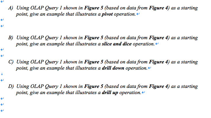 A) Using OLAP Query 1 shown in Figure 5 (based on data from Figure 4) as a starting point, give an example that illustrates a