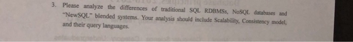 3。Please analyze the differences of traditional SQL RDBMSs, NoSQL databases and NewSOL blended systems. Your analysis should include Scalability, Consistency model, and their query languages.