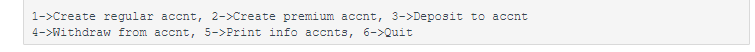 1->Create regular accnt, 2-Create premium accnt, 3->Deposit to accnt 4-Withdraw from accnt, 5->Print info accnts, 6-Quit