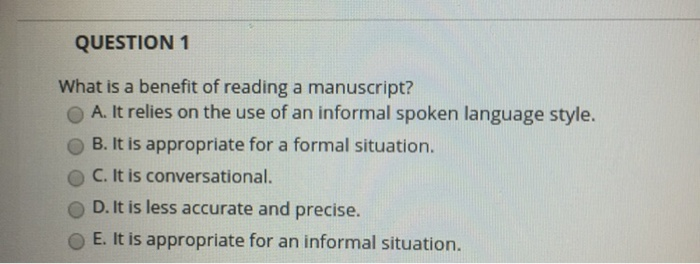QUESTION 1 What is a benefit of reading a manuscript? O A. It relies on the use of an informal spoken language style. O B. It