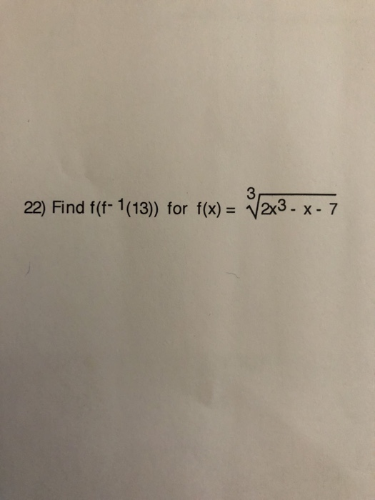 22) Find f(f-1 (13)) for f(x) = 3-x-7