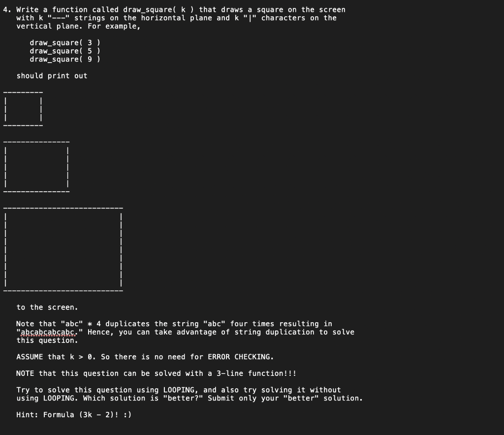 4. Write a function called draw_square k that draws a square on the screen with k strings on the horizontal plane and k |