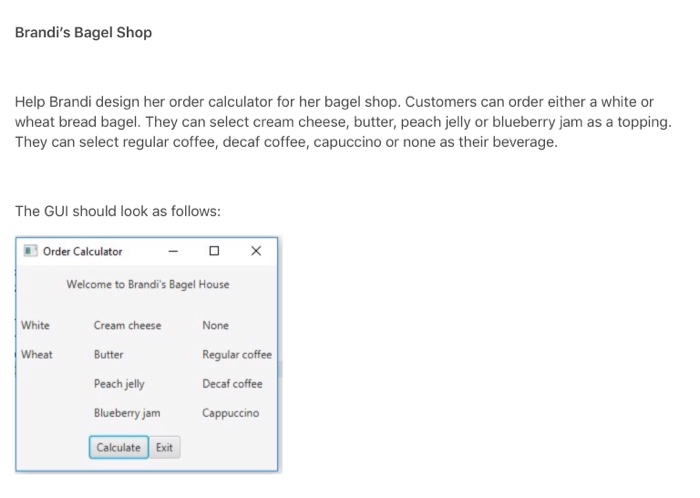 Brandis Bagel Shop Help Brandi design her order calculator for her bagel shop. Customers can order either a white or wheat b