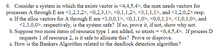 Consider a system in which the exists vector is <4,4,5,4>, the max needs vectors for processes A through E are <1,2,1,2>, 0,2