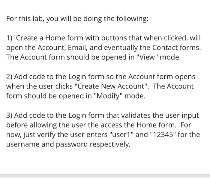 For this lab, you will be doing the following: 1) Create a Home form with buttons that when clicked, will open the Account, E