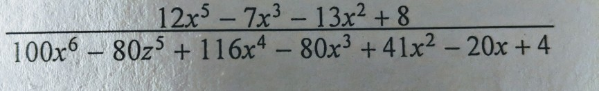 12x5-7x3-13x2 + 8 8025 + 116x4 -80x3 +41x2 -20x + 4 100