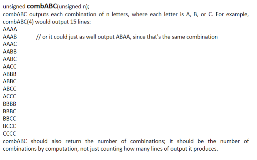 unsigned combABC(unsigned n); combABC outputs each combination of n letters, where each letter is A, B, or C. For example, co