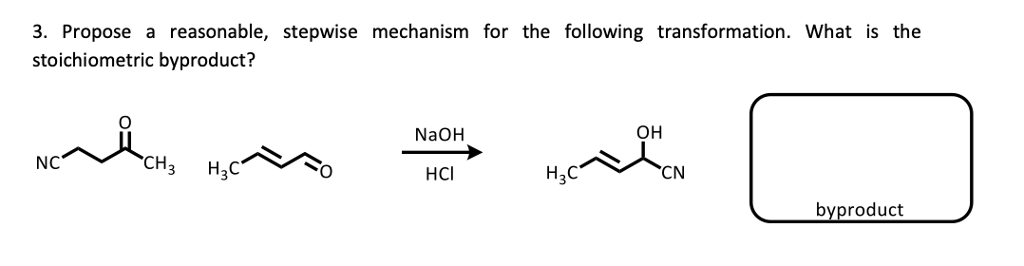 3. Propose a reasonable, stepwise mechanism for the following transformation. What is the stoichiometric byproduct? NaOH он HCI CN byproduct