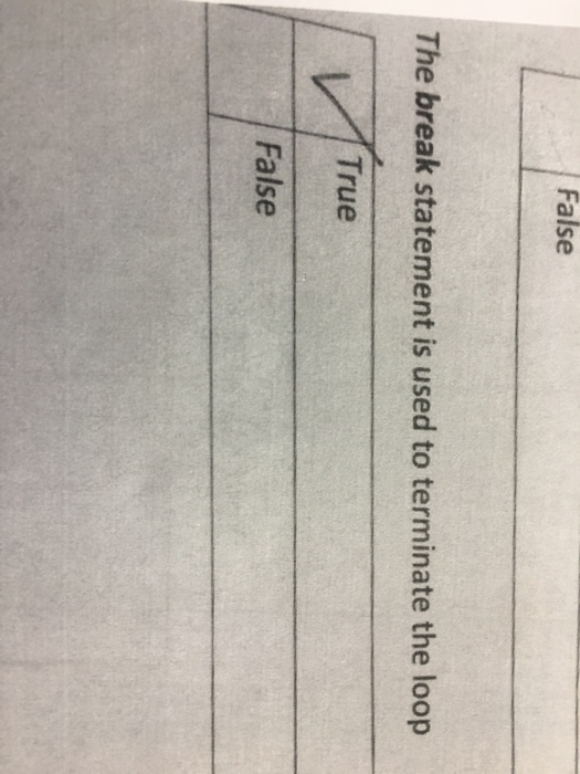 False The break statement is used to terminate the loop True False