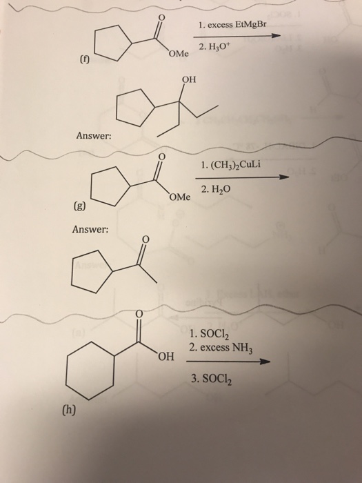 1. excess EtMgBr 2. H3o* OMe OH Answer: 1. (CH3)2CuLi 2. H20 oMe Answer: 1. SOCl2 2. excess NH3 OH 3. SOCl2