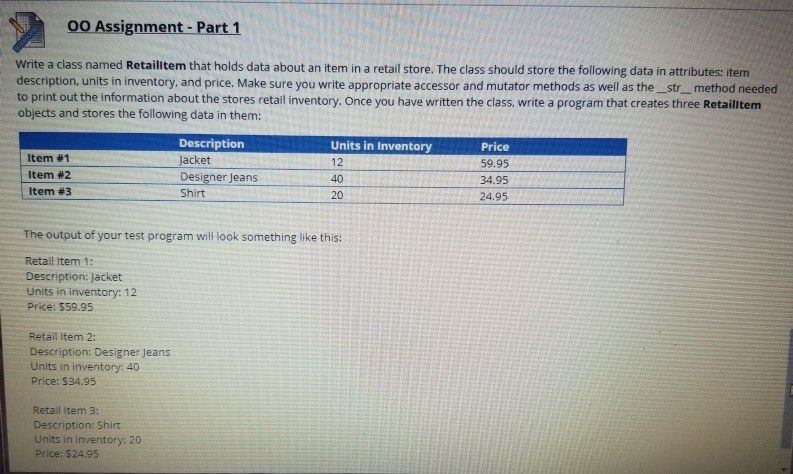 00 Assignment -Part 1 Write a class named Retailltem that holds data about an item in a retail store. The class should store