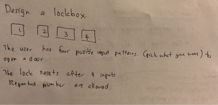 Design a loclebox The user hes ur pusnite input patteri kt yea) tu open d oor. Tte lock reets atterinptr a slloure