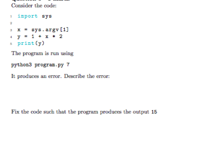 Consider the code: import sys xsys.argv1] print(y) The program is run using python3 progra. py 7 It produces an error. Describe the error: