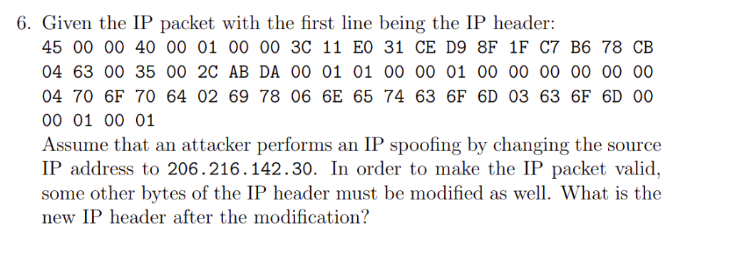 6. Given the IP packet with the first line being the IP header: 45 00 00 40 00 01 00 00 3C 11 E0 31 CE D9 8F IF C7 B6 78 CB 0