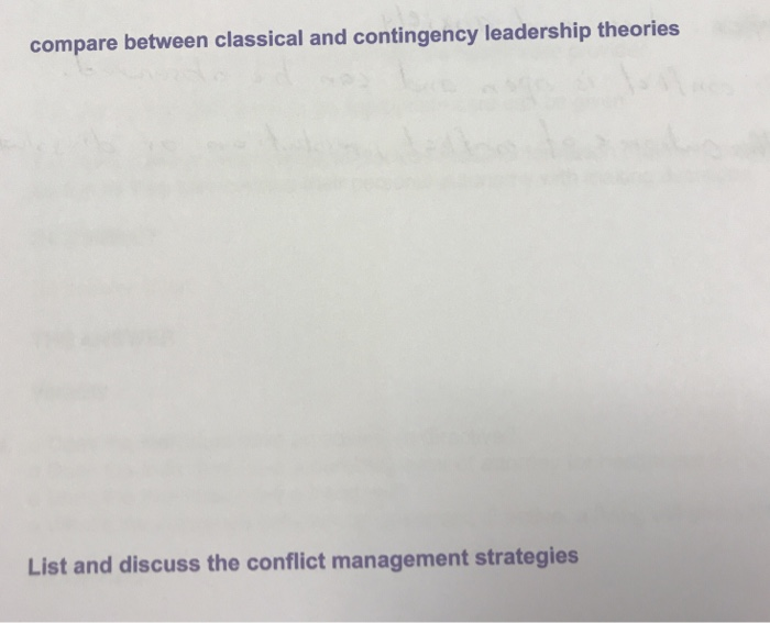 compare between classical and contingency leadership theories List and discuss the conflict management strategies