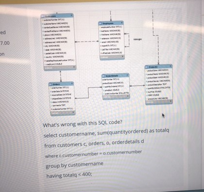 ed 7.00 on Whats wrong with this SQL code? select customername, sum(quantityordered) as totalq from customers c, orders, o,