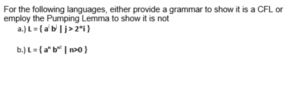 For the following languages, either provide a grammar to show it is a CFL or employ the Pumping Lemma to show it is not