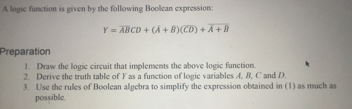 A logic function is given by the following Boolean expression: Y=ABCD + (A + B)(CD) +A+B Preparation ege fnin 2. Derive the truth table of Y as a function of logic variables A, B, C and D 3. Use the rules of Boolcan algebra to simplify the expression obtained in (1) as much as possible