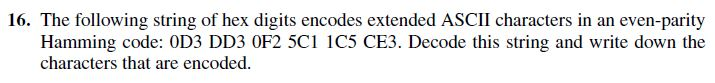 16. The following string of hex digits encodes extended ASCII characters in an even-parity Hamming code: OD3 DD3 OF2 5C1 1C5