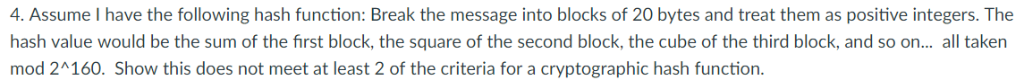 4. Assume I have the following hash function: Break the message into blocks of 20 bytes and treat them as positive integers.