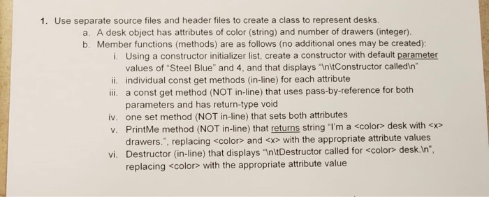 1. Use separate source files and header files to create a class to represent desks. a. A desk object has attributes of color