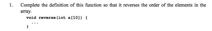 1. Complete the definition of this function so that it reverses the order of the elements in the array. void reverse(int a[101)