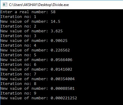 CAUsersAKSHA Desktop Divide.exe Enter a real number: 58 Iteration no: 1 New value of number 14.5 Iteration no: 2 New value o