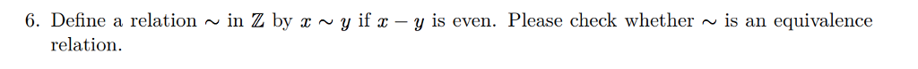 6. Define a relation ~ in Z by zy if x -y is even. Please check whether is an equivalence relation