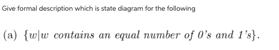 Give formal description which is state diagram for the following (a) {ww contains an equal number of 0s and 1s)