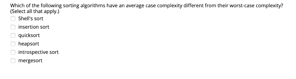 Which of the following sorting algorithms have an average case complexity different from their worst-case complexity? (Select