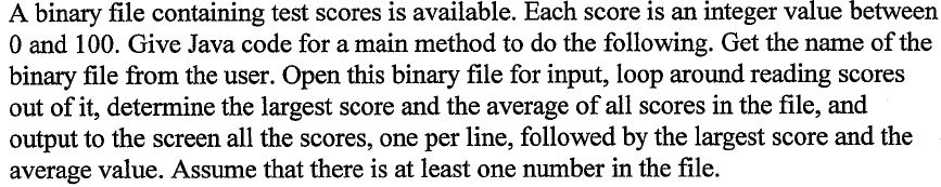 is integer value between A binary file containing test scores is available. Each score an 0 and 100. Give Java code for a mai