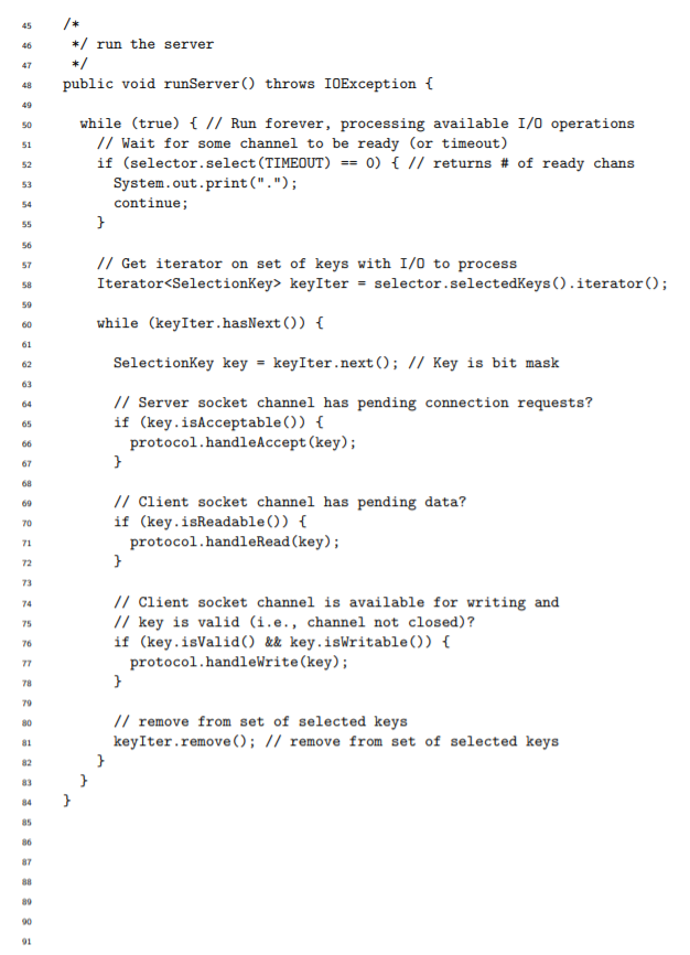46/ run the server 48 public void runServer throws IOException f while (true) t I/ Run forever, processing available I/0 oper
