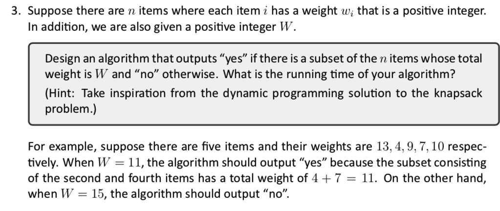 3. Suppose there are n items where each item i has a weight w; that is a positive integer In addition, we are also given a po