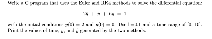Write a C program that uses the Euler and RK4 methods to solve the differential equation with the initial conditions y(0) 2 a