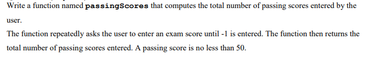 oc md d user. The function repeatedly asks the user to enter an exam score until -1 is entered. The function then returns the total number of passing scores entered. A passing score is no less than 50.