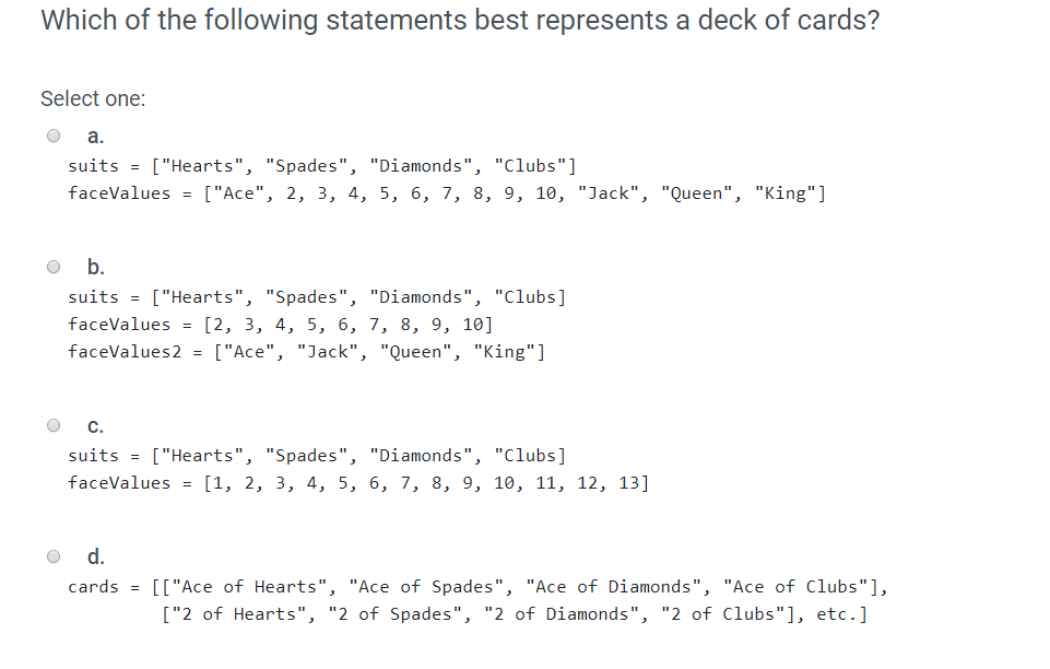 Which of the following statements best represents a deck of cards? Select one: o a. suits [Hearts, Spades, Diamonds, C