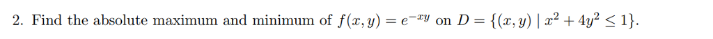 2. Find the absolute maximum and minimum of f(x,y)-e-ry on D = {(x,y) | x2 +4y2-1}