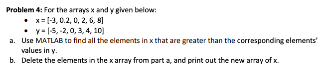 Problem 4: For the arrays x and y given below: x-[-3, 0.2, 0, 2, 6, 8] .y 1-5, -2,0,3, 4, 10] Use MATLAB to find all the elem