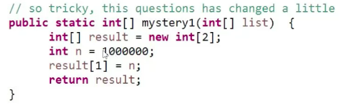 // so tricky, this questions has changed a little public static int[] mystery1(int[] list) inti] result- new int[2]; int n 10