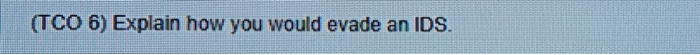 (TCO 6) Explain how you would evade an IDS